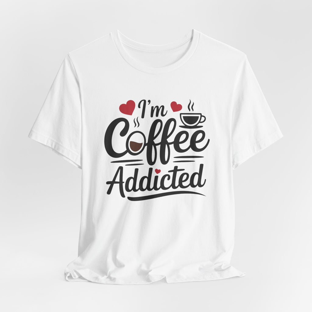 Coffee Addicted T‑Shirt — "I Am Coffee Addicted" Graphic Tee for Coffee Lover Couples