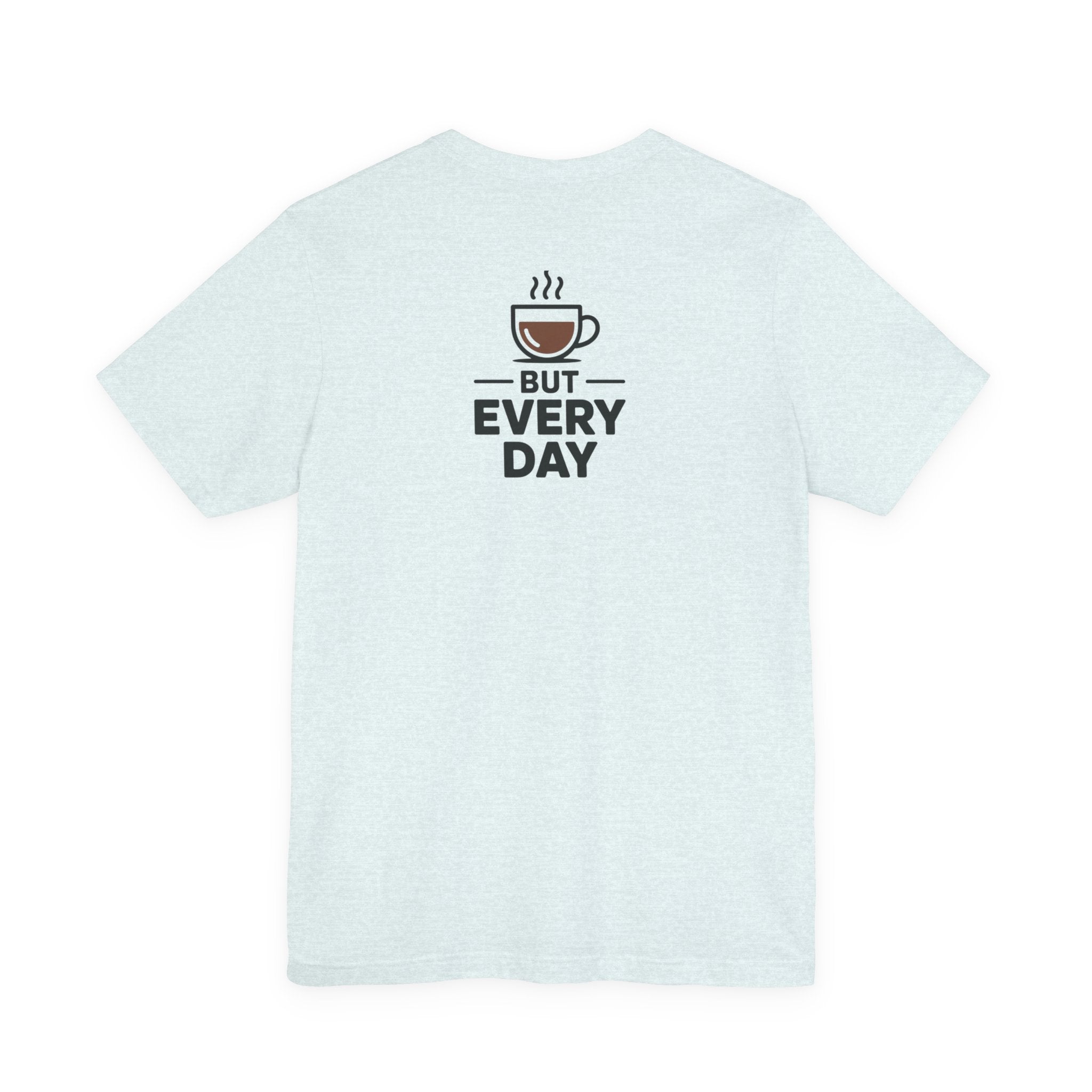 Coffee T-Shirt — "You Are My Coffee, It Doesn't Have To Be Same Everyday"