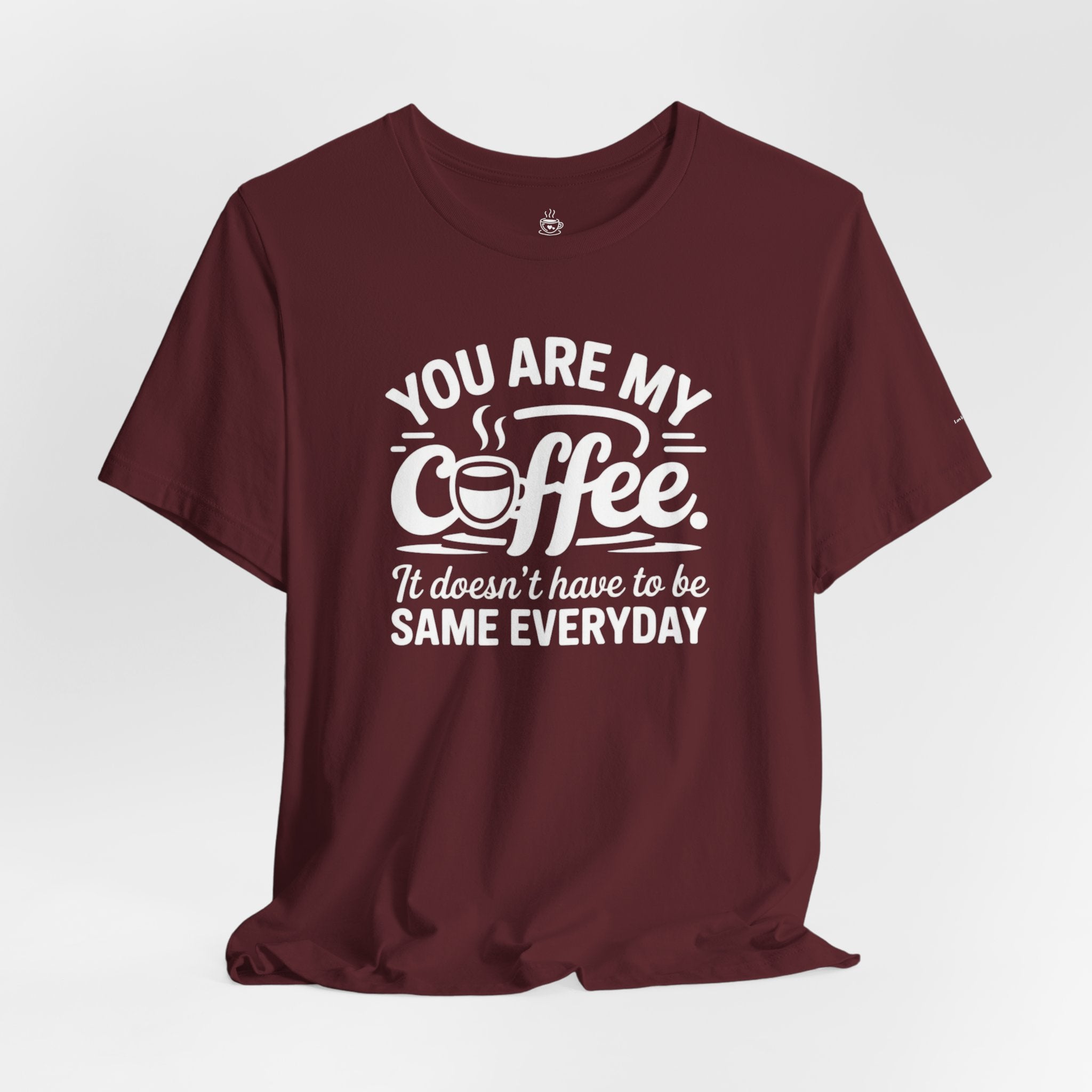 Coffee Love T‑Shirt — "You Are My Coffee, It Doesn't Have to Be Same Everyday"