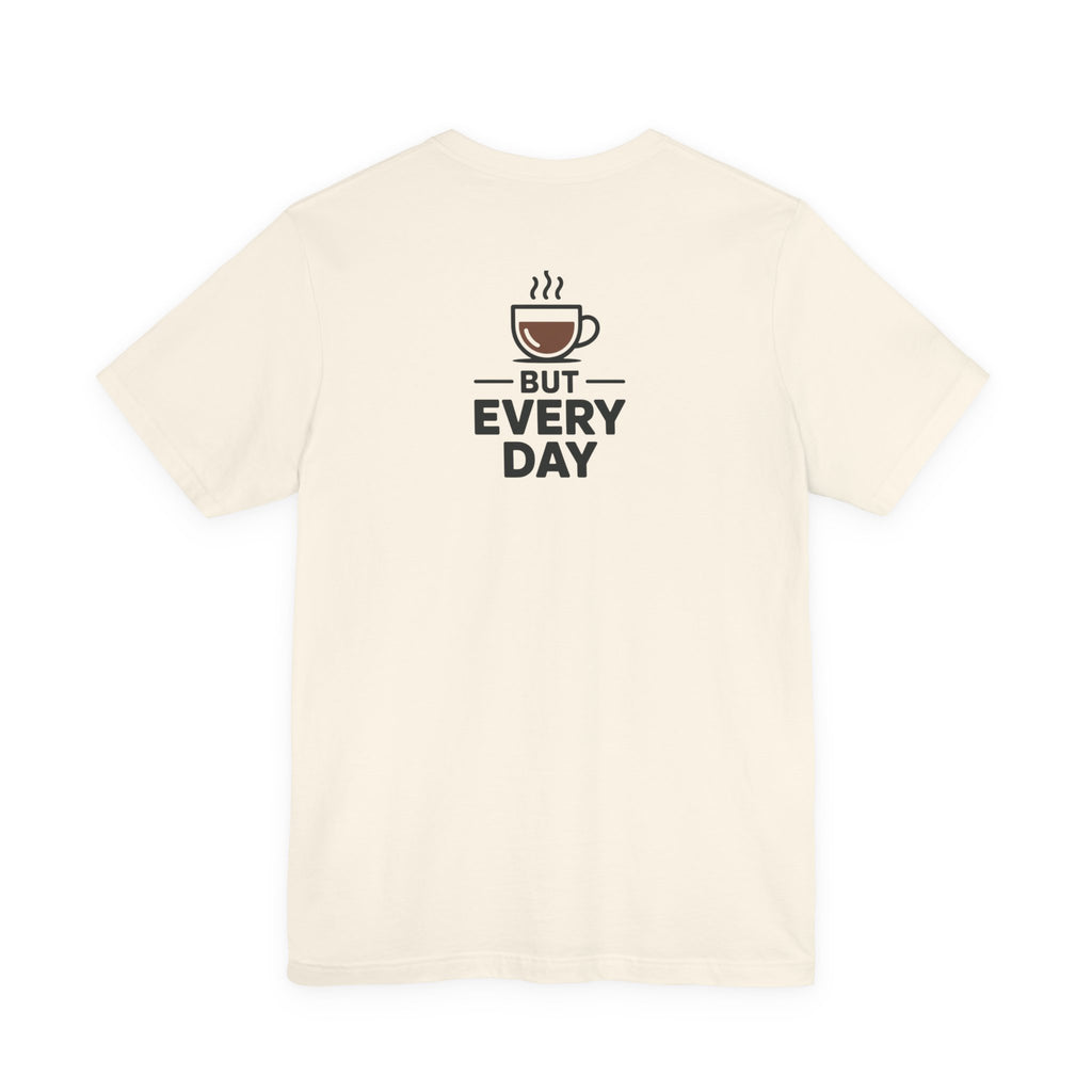 Coffee T-Shirt — "You Are My Coffee, It Doesn't Have To Be Same Everyday"