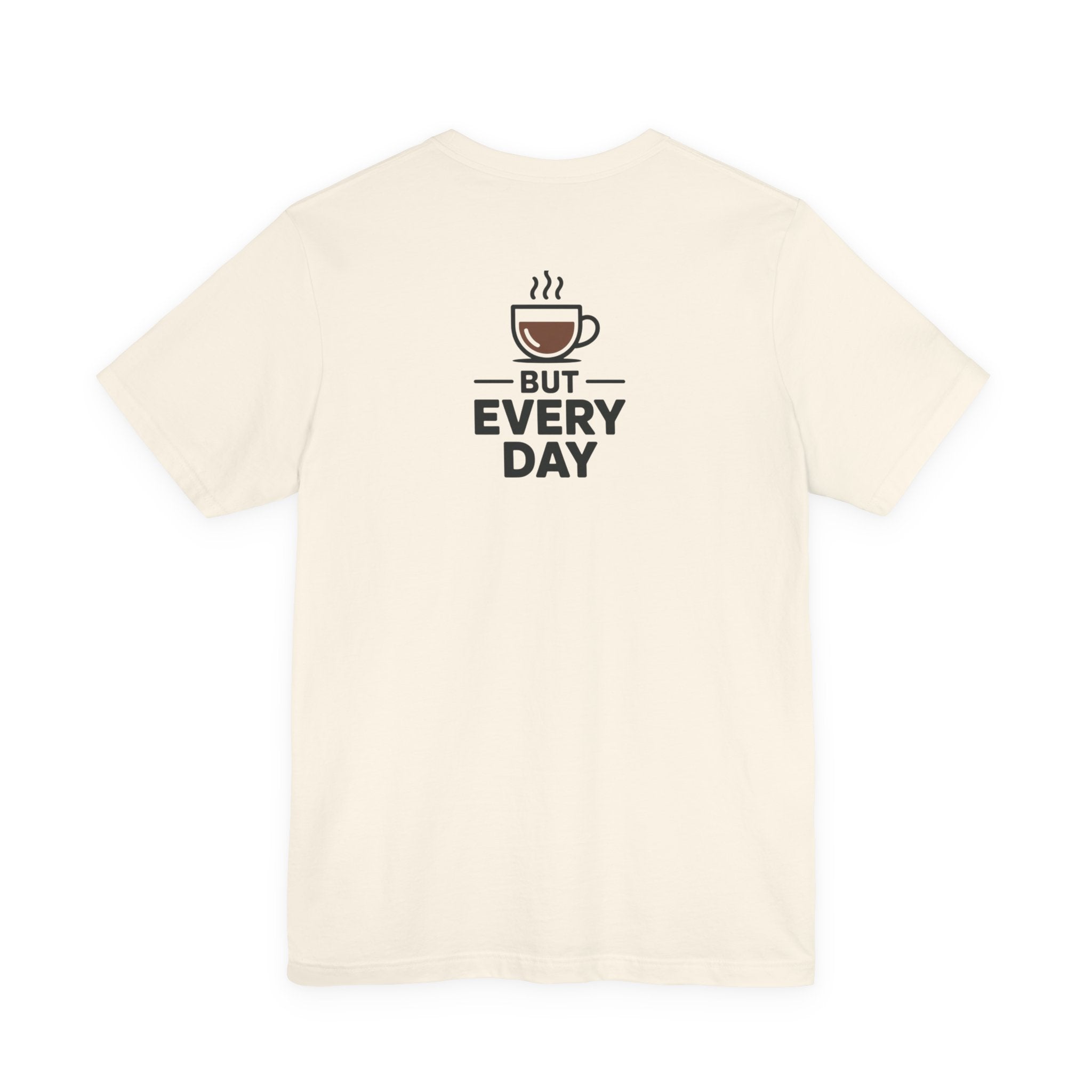 Coffee T-Shirt — "You Are My Coffee, It Doesn't Have To Be Same Everyday"