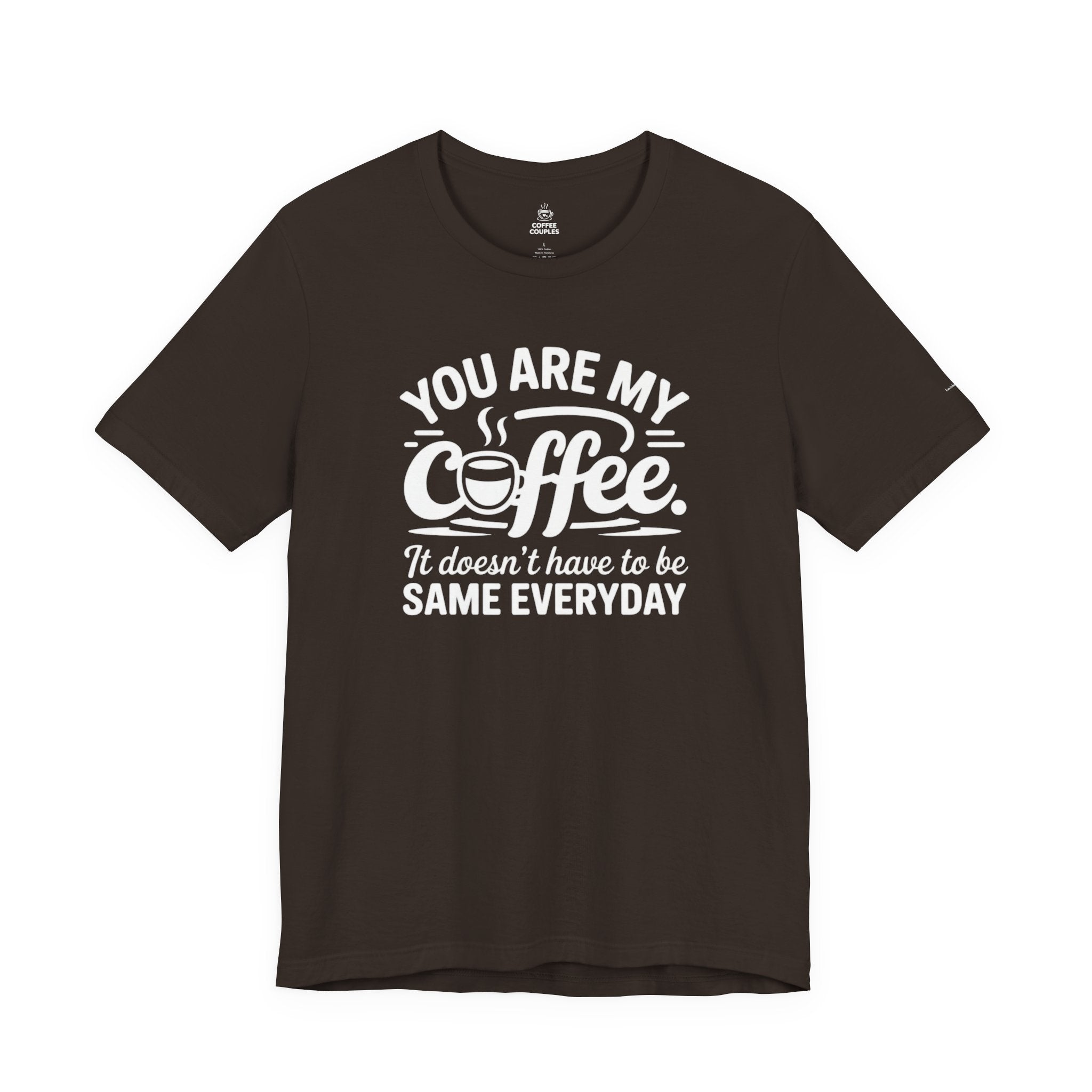 Coffee Love T‑Shirt — "You Are My Coffee, It Doesn't Have to Be Same Everyday"
