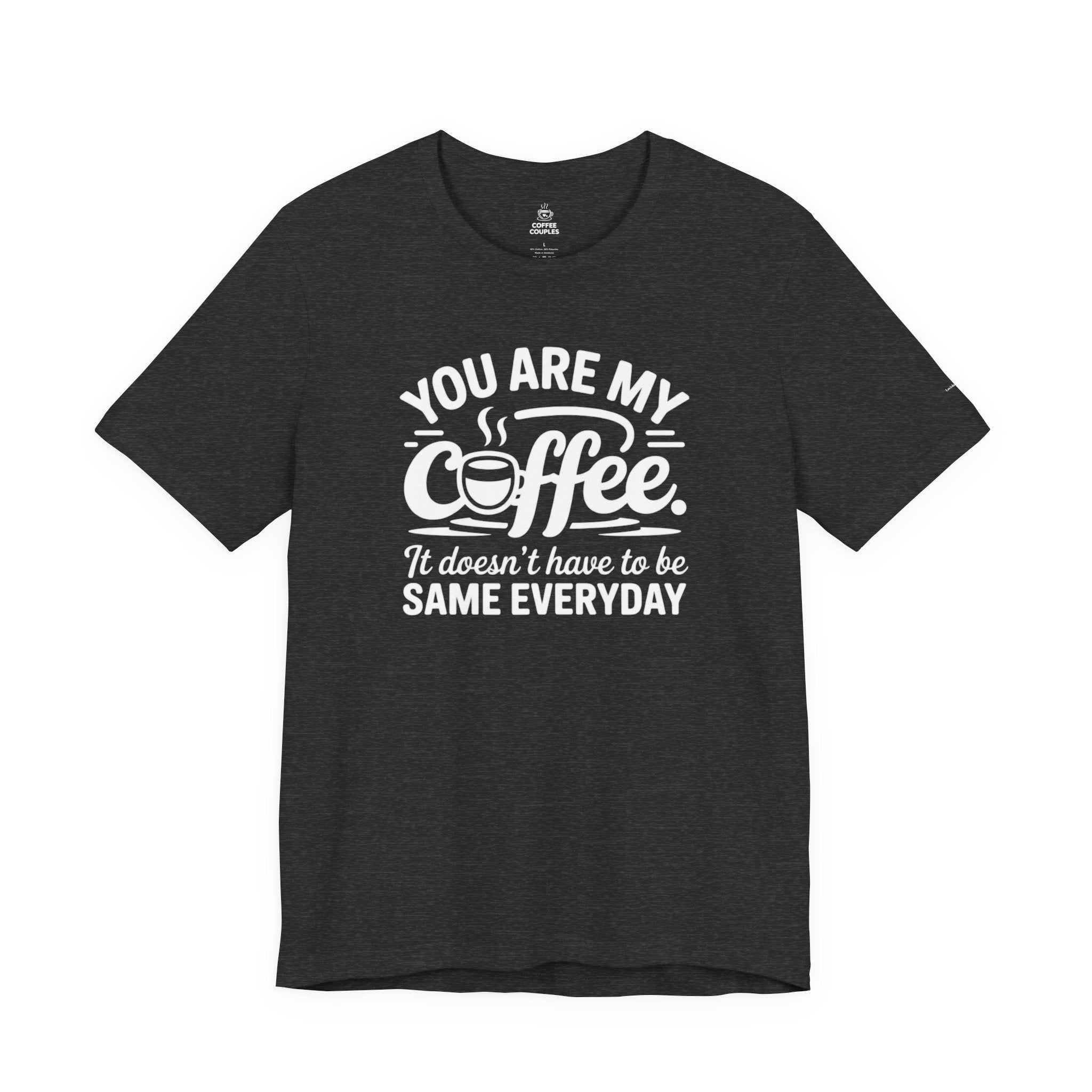 Coffee Love T‑Shirt — "You Are My Coffee, It Doesn't Have to Be Same Everyday"