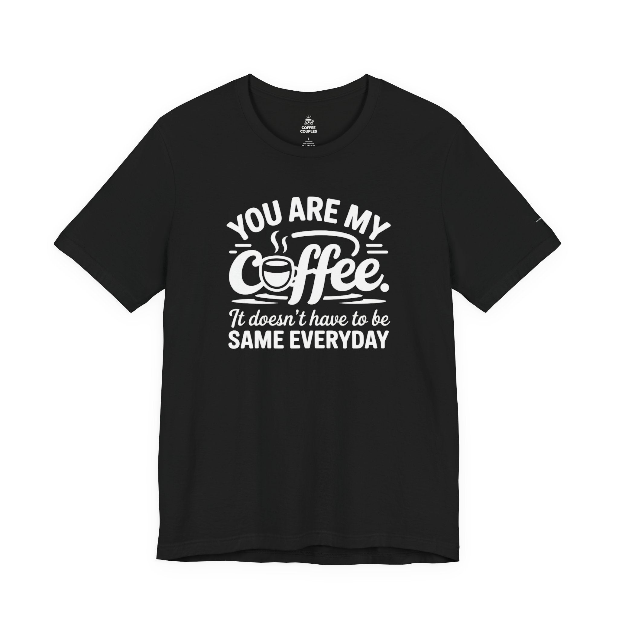 Coffee Love T‑Shirt — "You Are My Coffee, It Doesn't Have to Be Same Everyday"