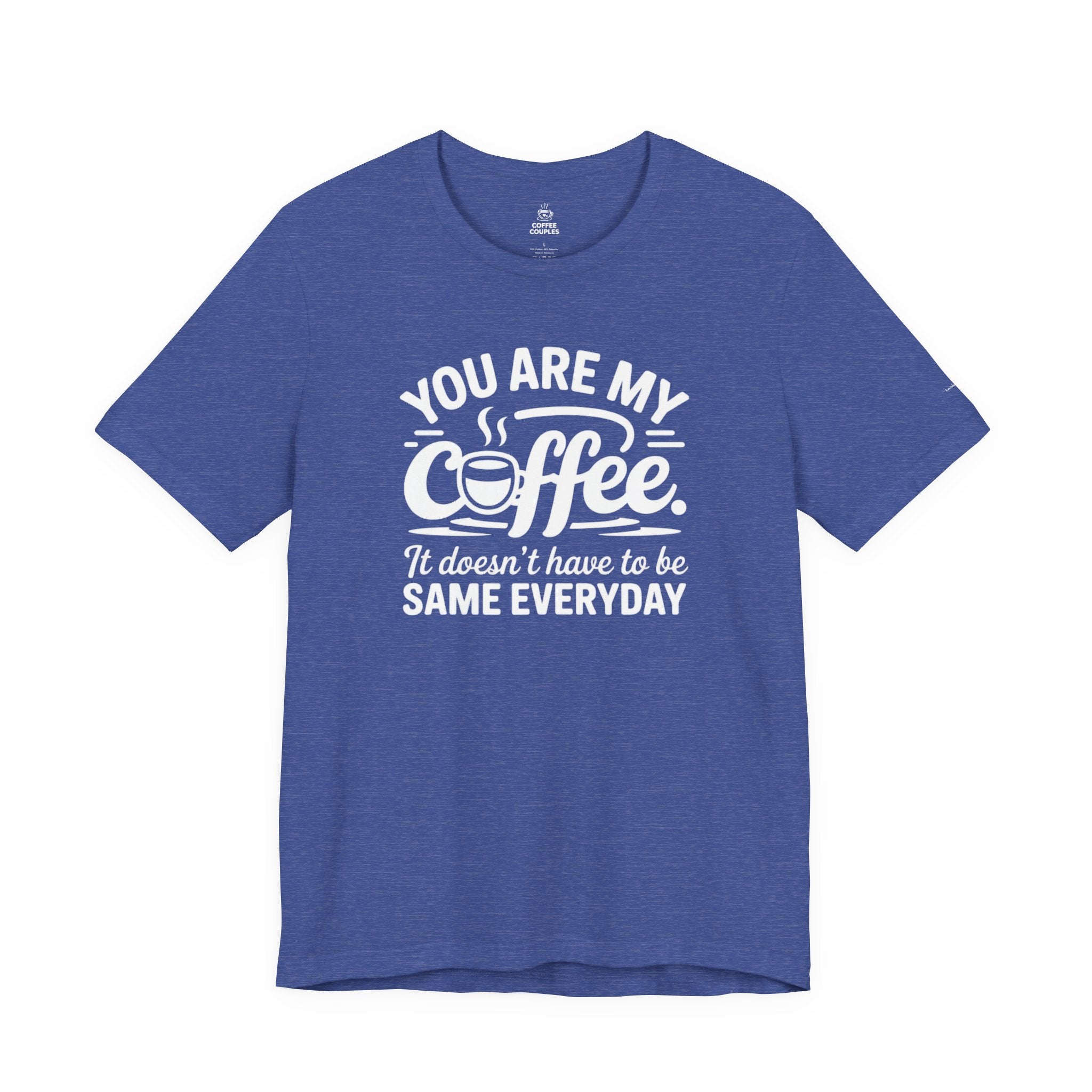 Coffee Love T‑Shirt — "You Are My Coffee, It Doesn't Have to Be Same Everyday"