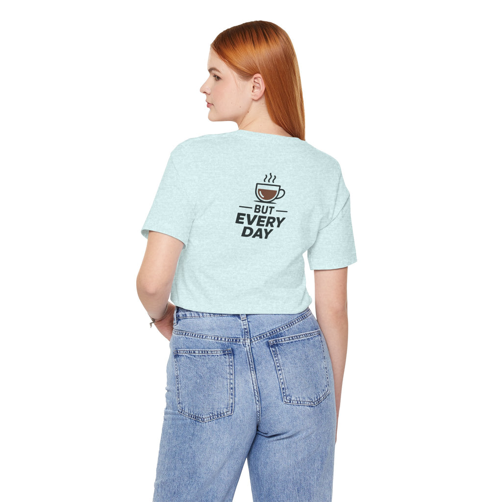 Coffee T-Shirt — "You Are My Coffee, It Doesn't Have To Be Same Everyday"