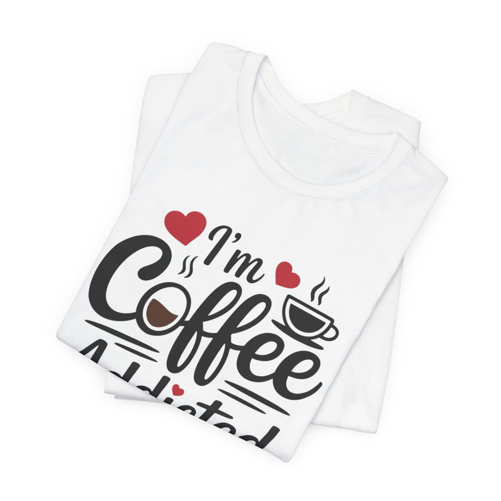 Coffee Addicted T‑Shirt — "I Am Coffee Addicted" Graphic Tee for Coffee Lover Couples