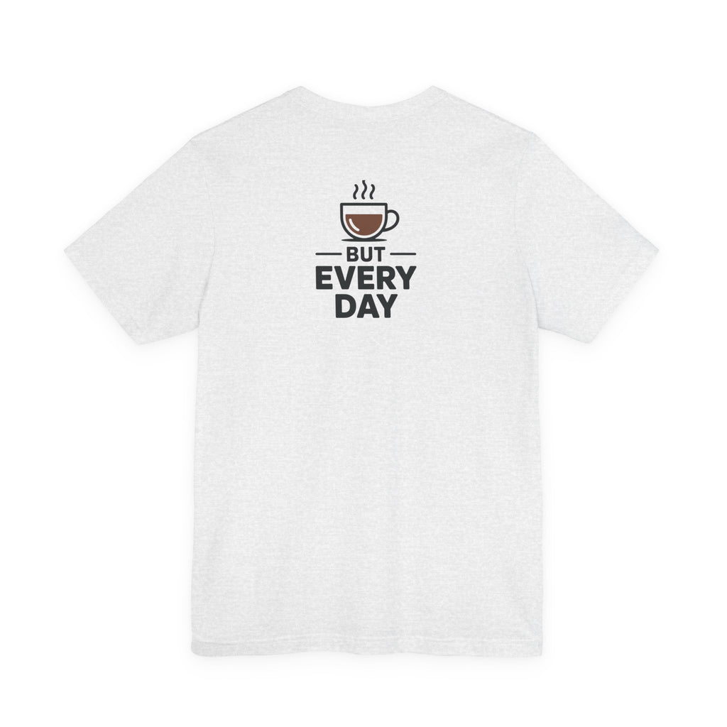 Coffee T-Shirt — "You Are My Coffee, It Doesn't Have To Be Same Everyday"