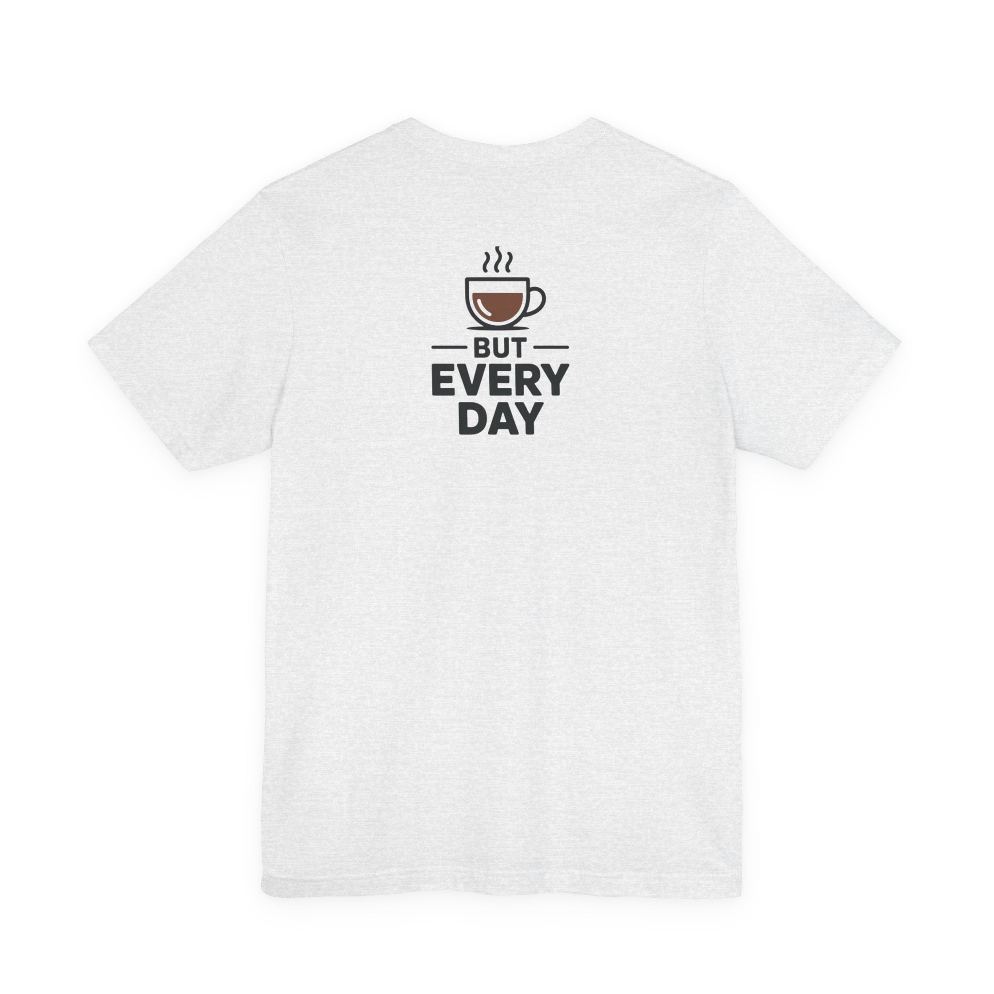 Coffee T-Shirt — "You Are My Coffee, It Doesn't Have To Be Same Everyday"