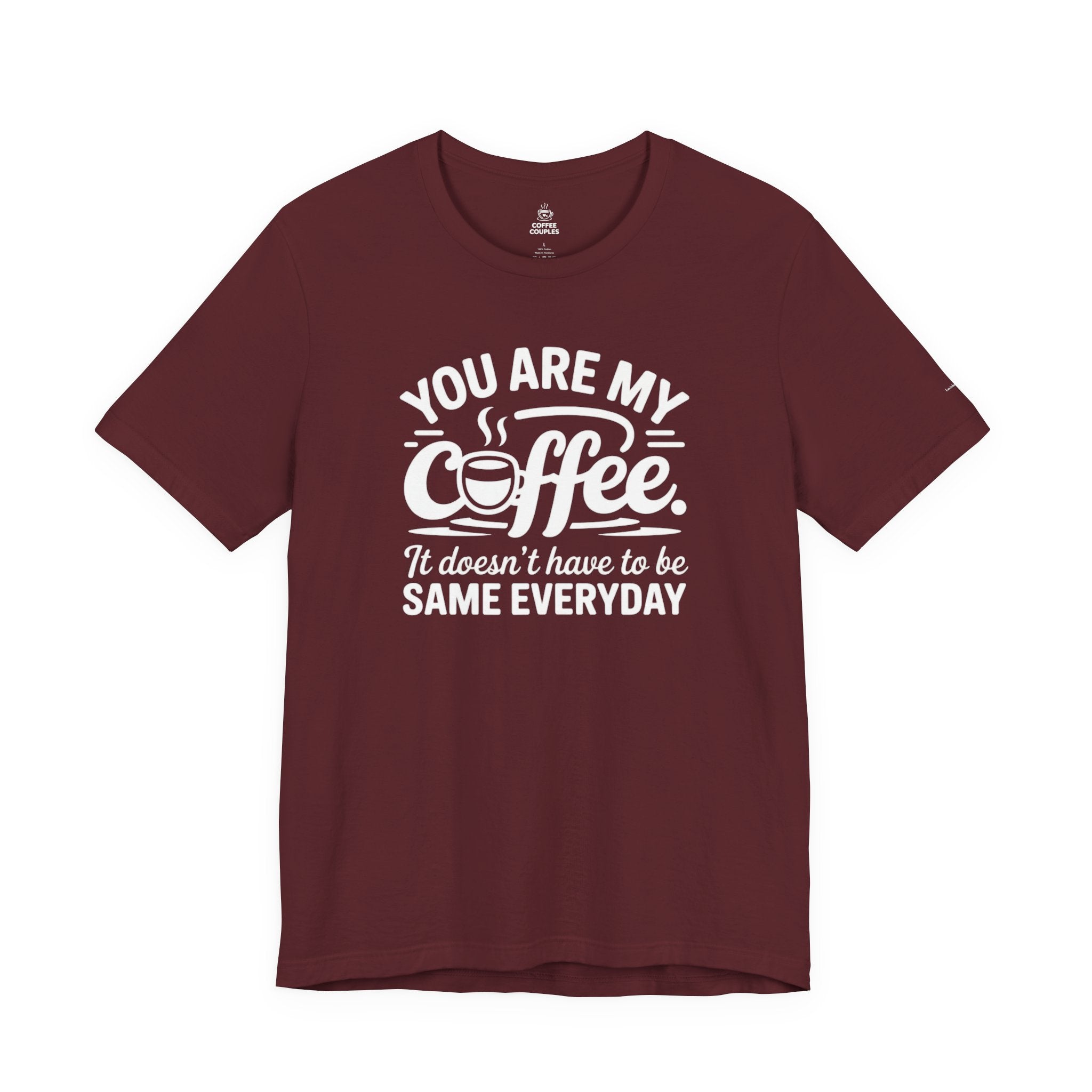 Coffee Love T‑Shirt — "You Are My Coffee, It Doesn't Have to Be Same Everyday"