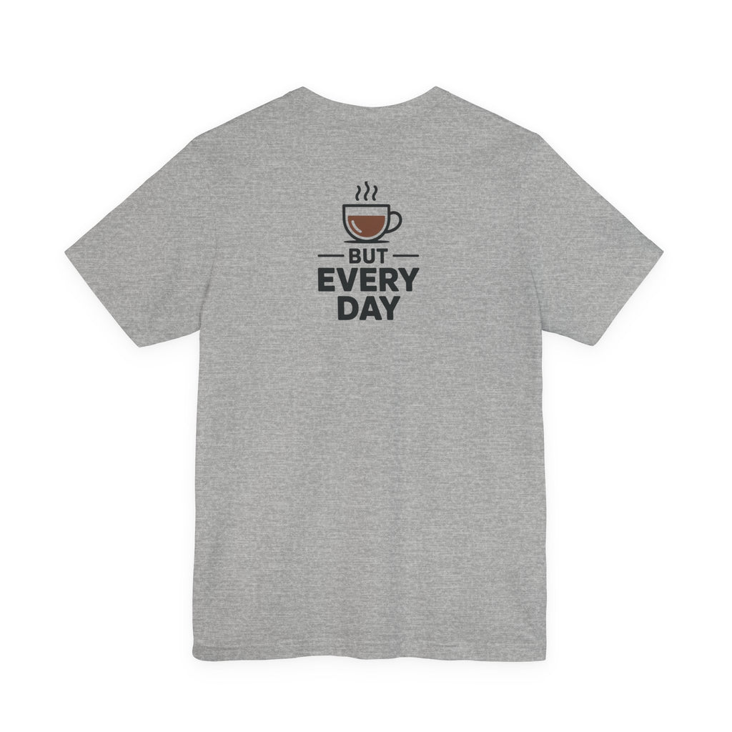 Coffee T-Shirt — "You Are My Coffee, It Doesn't Have To Be Same Everyday"