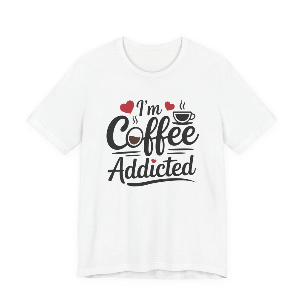Coffee Addicted T‑Shirt — "I Am Coffee Addicted" Graphic Tee for Coffee Lover Couples