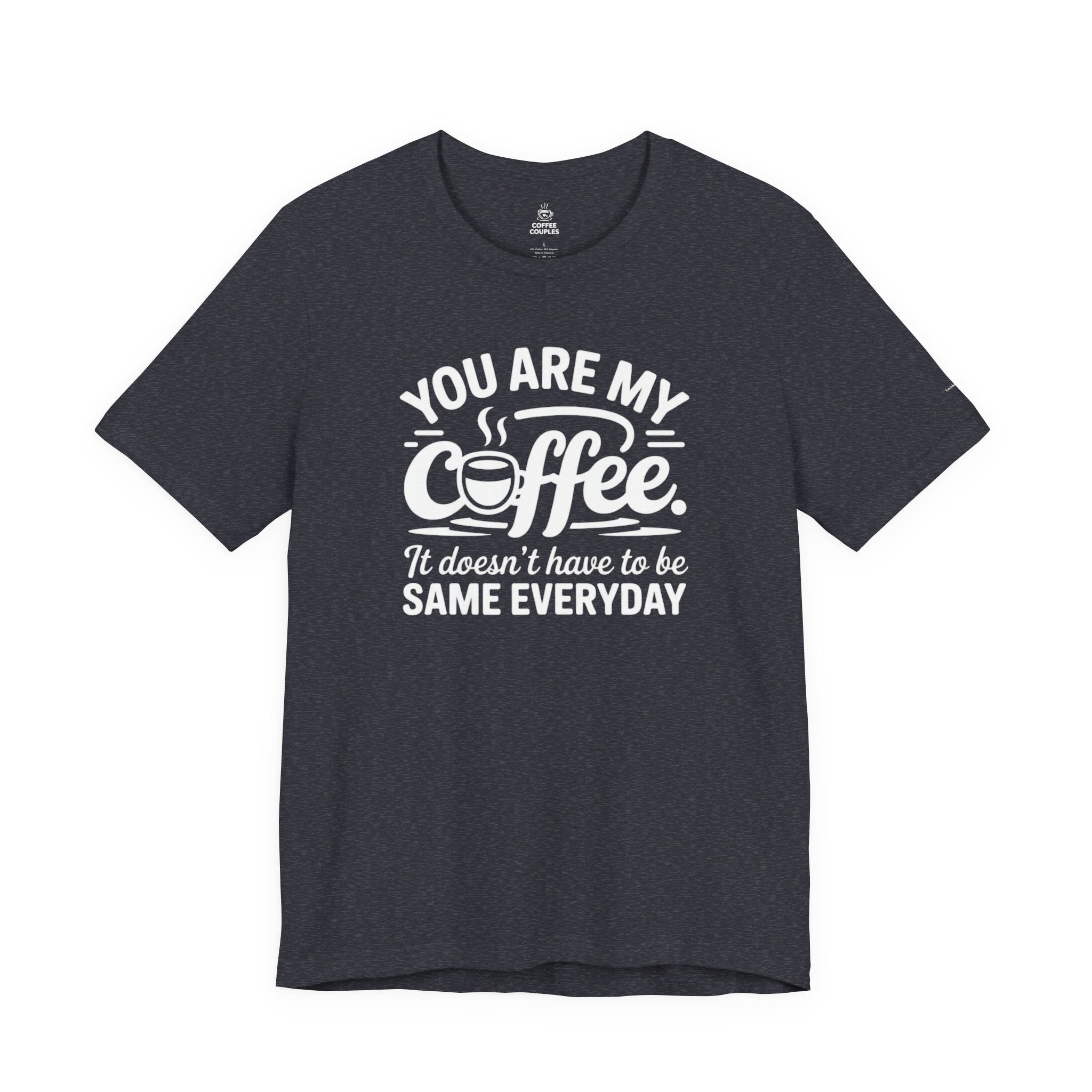 Coffee Love T‑Shirt — "You Are My Coffee, It Doesn't Have to Be Same Everyday"