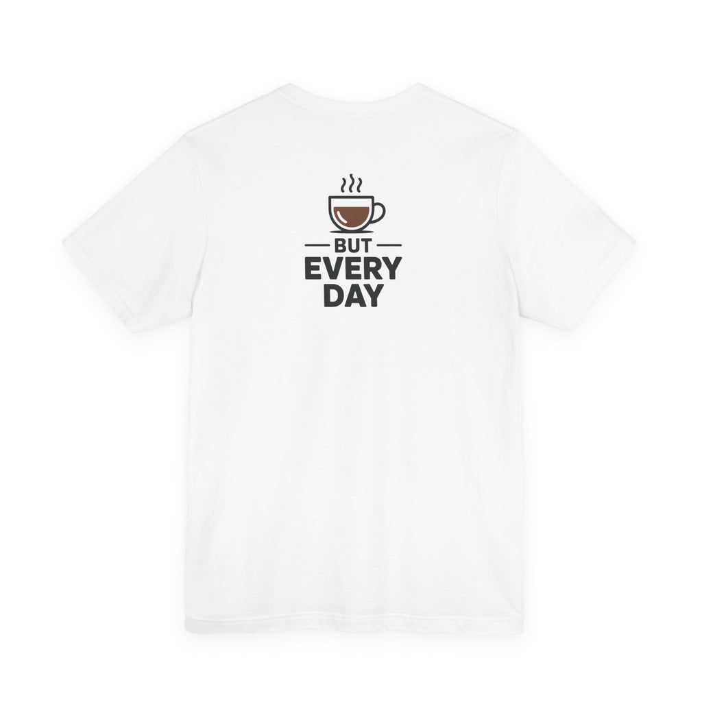 Coffee T-Shirt — "You Are My Coffee, It Doesn't Have To Be Same Everyday"