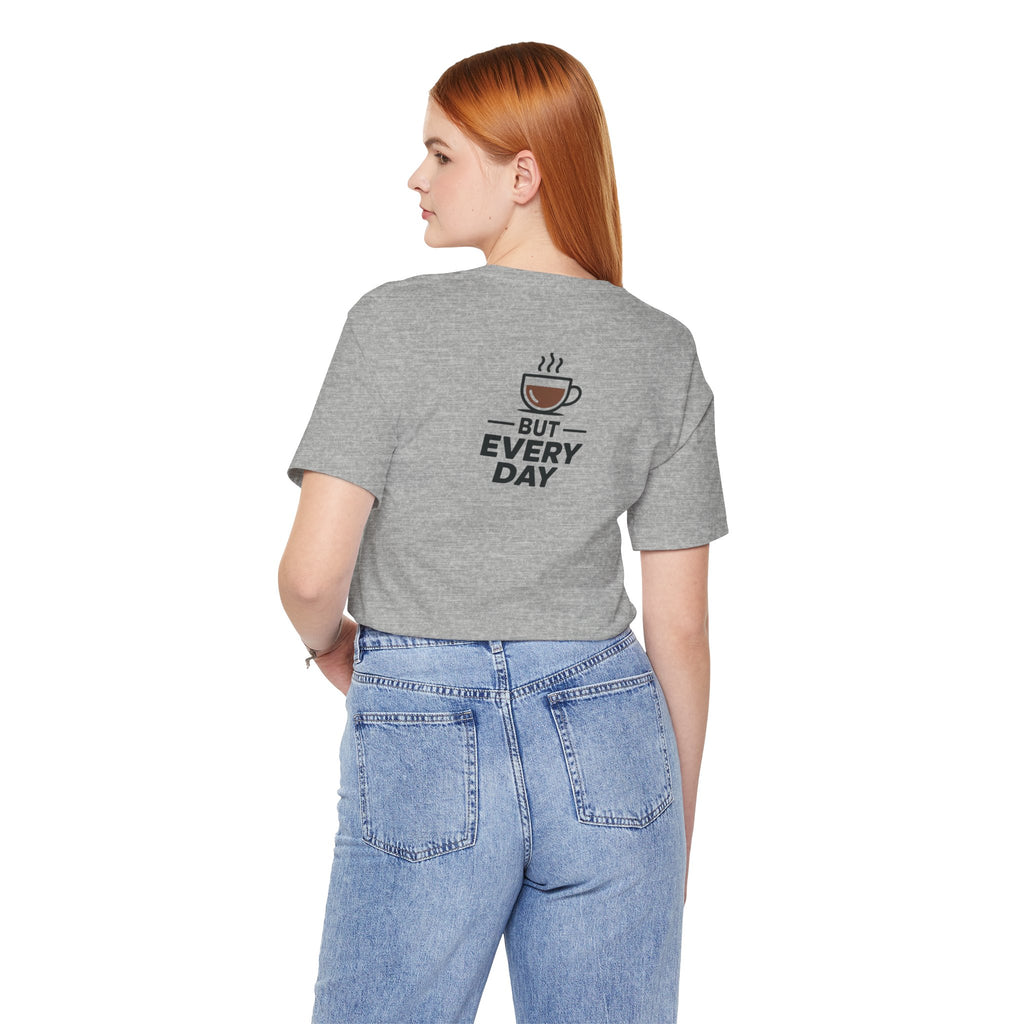 Coffee T-Shirt — "You Are My Coffee, It Doesn't Have To Be Same Everyday"