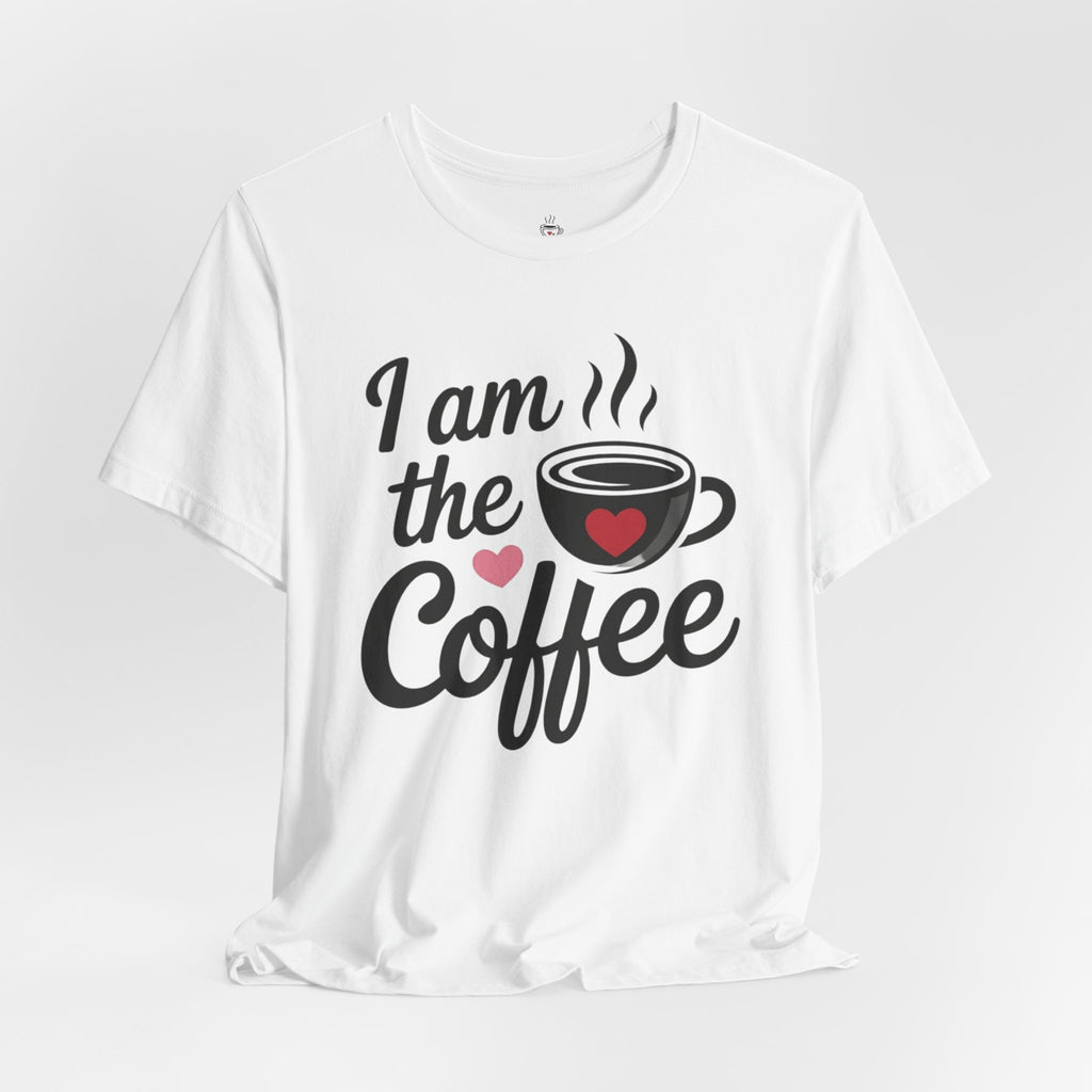 I Am the Coffee Tee — Funny Coffee Lover Couples T-Shirt