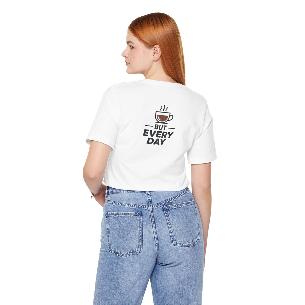 Coffee T-Shirt — "You Are My Coffee, It Doesn't Have To Be Same Everyday"