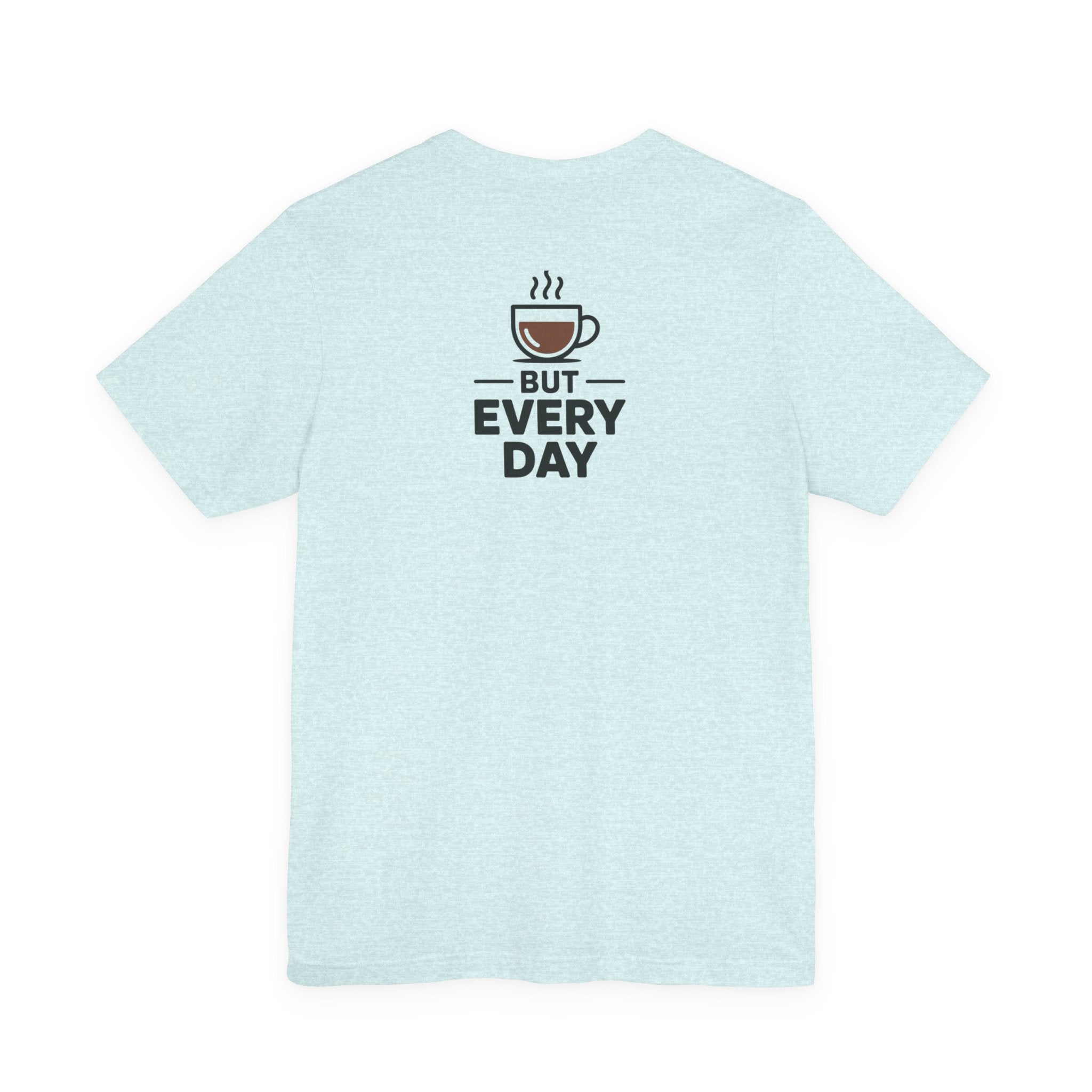 Coffee T-Shirt — "You Are My Coffee, It Doesn't Have To Be Same Everyday"