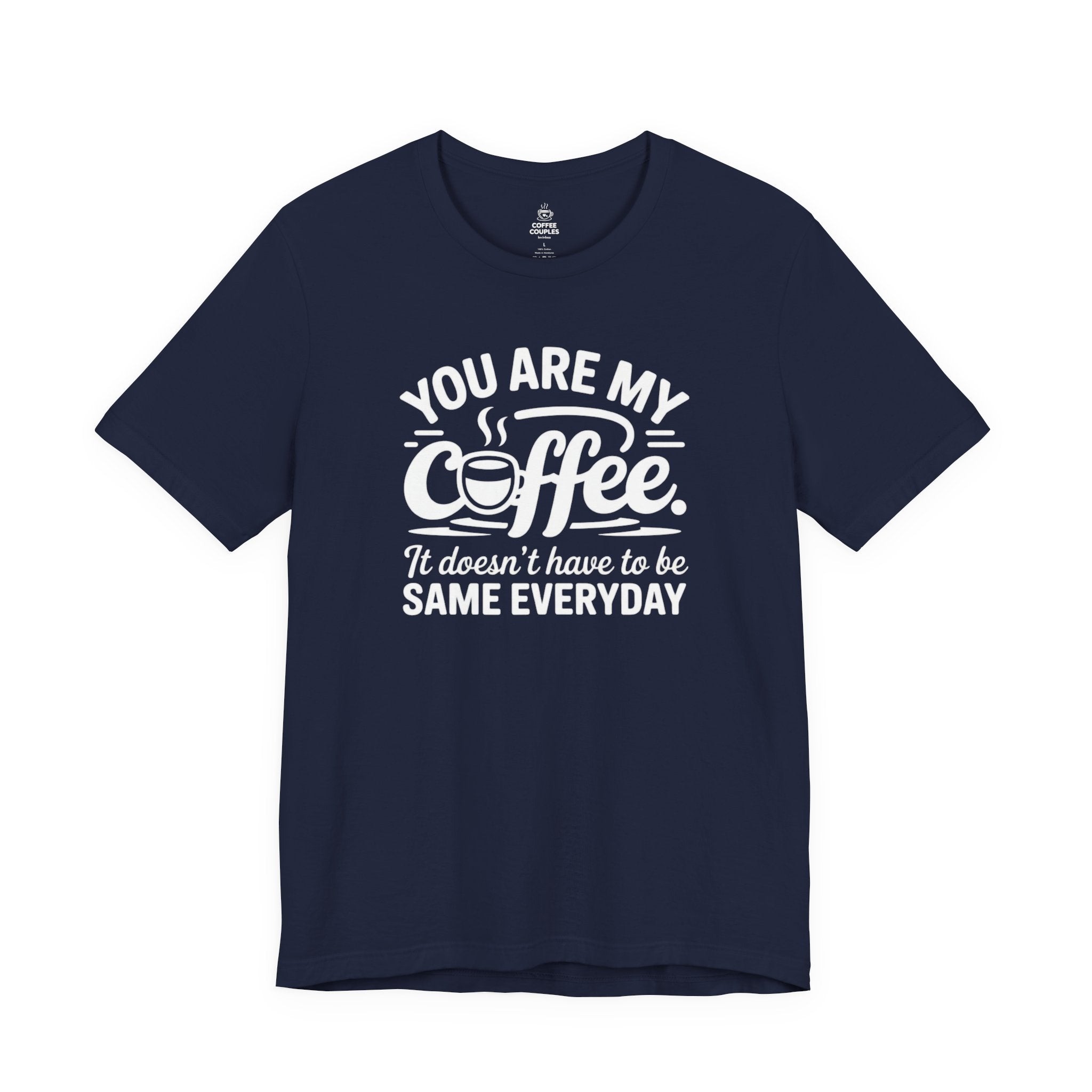 Coffee Love T‑Shirt — "You Are My Coffee, It Doesn't Have to Be Same Everyday"